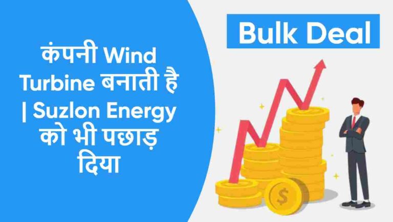 Penny Stock में हुआ Bulk Deal कंपनी विंड टरबाइन बनाती है | Suzlon Energy को भी पछाड़ दिया